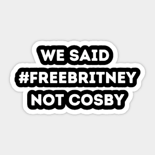 We Said Free Britney Not Cosby Sticker